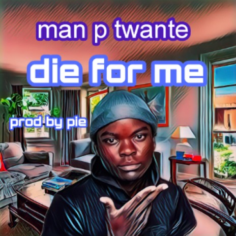 man p twante die for me official mp3 | Boomplay Music