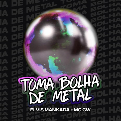 Toma Bolha de Metal ft. MC GW | Boomplay Music