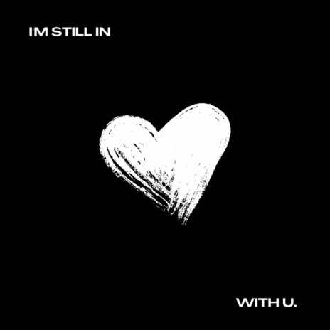 I'M STILL IN LOVE WITH U. | Boomplay Music