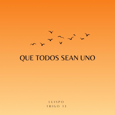 Que Todos Sean Uno ft. Trigo 13 | Boomplay Music