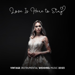 Love Is Here to Stay: Vintage Instrumental Wedding Music 2023, Lovers Heart, Ceremony Garden Party Wedding Classics, Vintage Harmony, Love Songs & Ballads, Summer Wedding Day Music