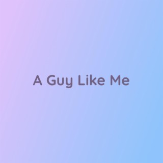 A Guy Like Me