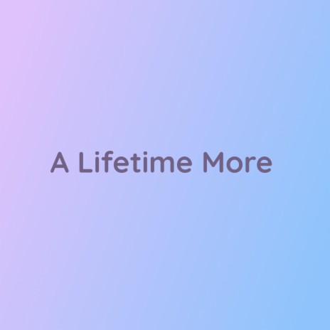 A Lifetime More | Boomplay Music