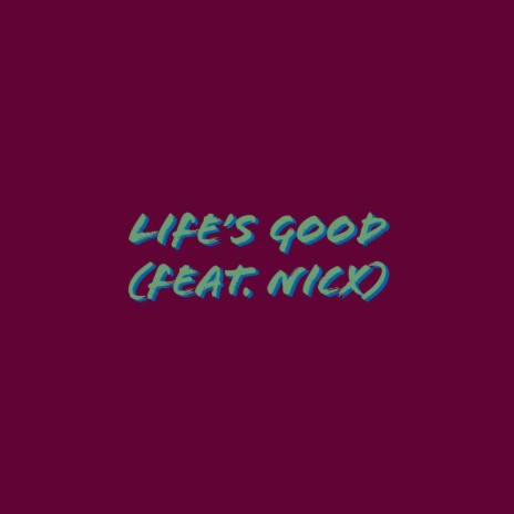 Life's Good ft. NicX | Boomplay Music