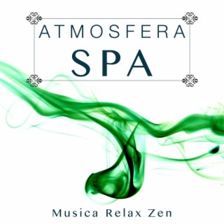 Atmosfera SPA: Musica Relax Zen e Musica Rilassante di Sottofondo Musicale per Bagni Termali, Yoga, Massaggi e per Benessere della Mente e del Corpo
