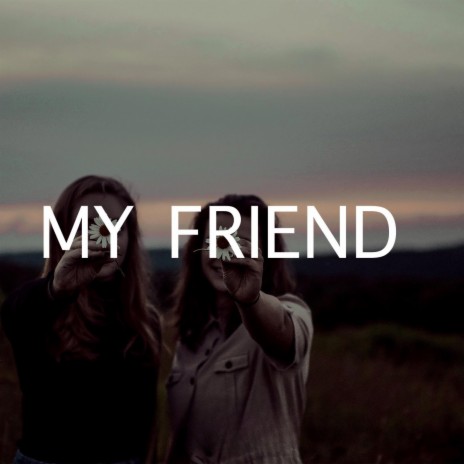 My friend | Boomplay Music