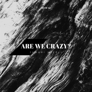 Are We Crazy?