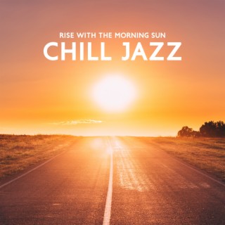 Rise with the Morning Sun: Sunrise Lounge, Chill Jazz Instrumental Collection