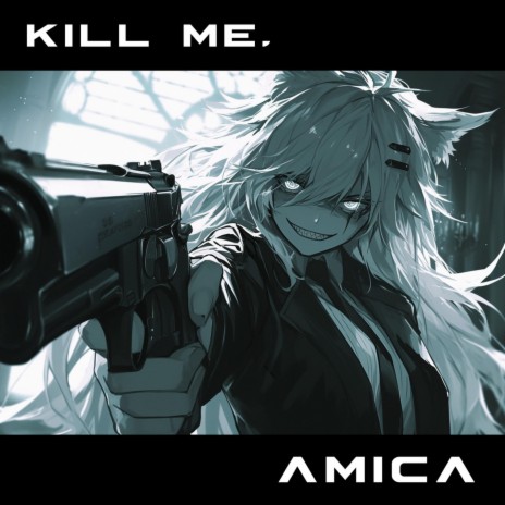 Kill me, Amica | Boomplay Music
