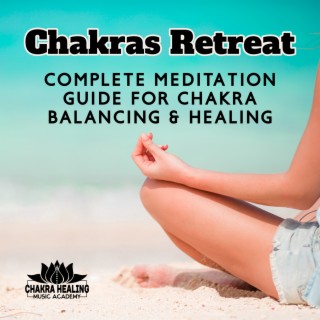 Chakras Retreat: Complete Meditation Guide for Chakra Balancing & Healing, Chakra Alignment with Nature Sounds, Aura Cleansing, Energy Treatment, Reiki, Soul Empowerment