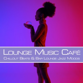 Lounge Music Café: Chillout Beats & Bar Lounge Jazz Moods