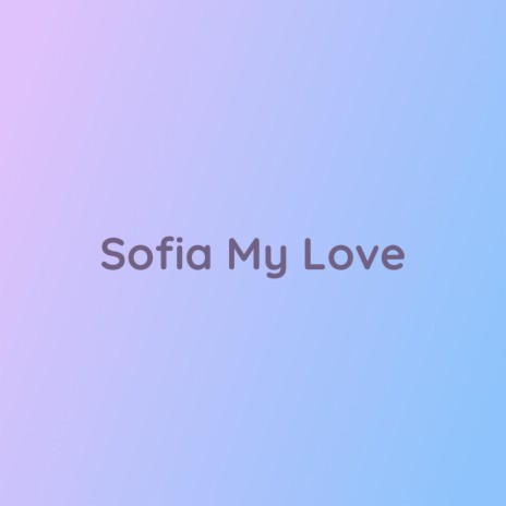 Sofia My Love | Boomplay Music