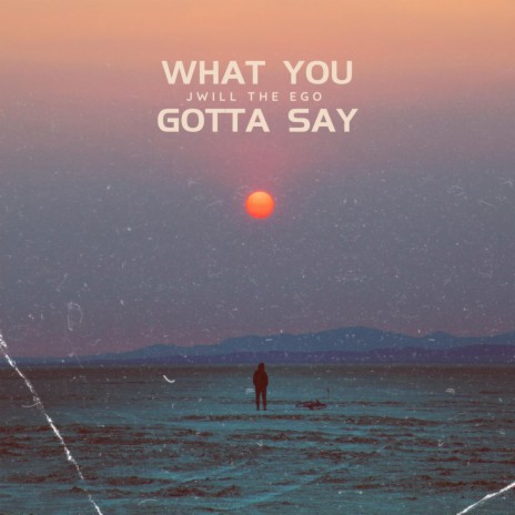 What You Gotta Say? | Boomplay Music