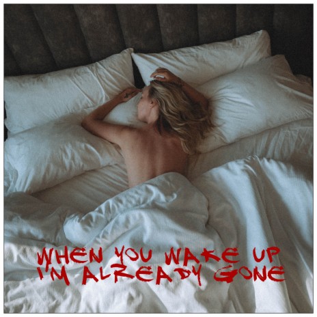 When You Wake Up I'm Already Gone | Boomplay Music