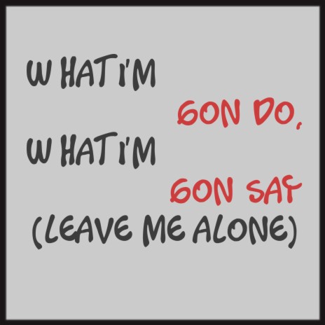 What I'm Gon Do, What I'm Gon Say (Leave Me Alone) | Boomplay Music