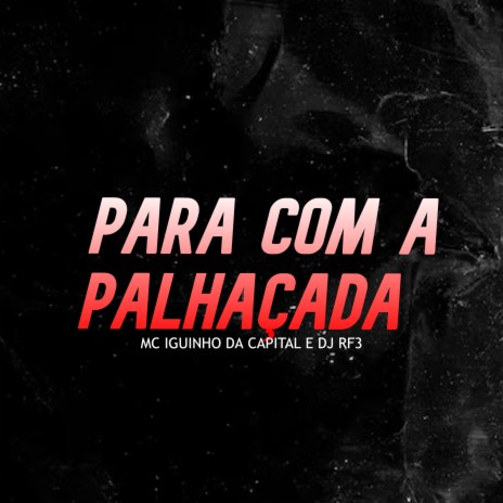 Para Com a Palhaçada ft. DJ RF3 | Boomplay Music