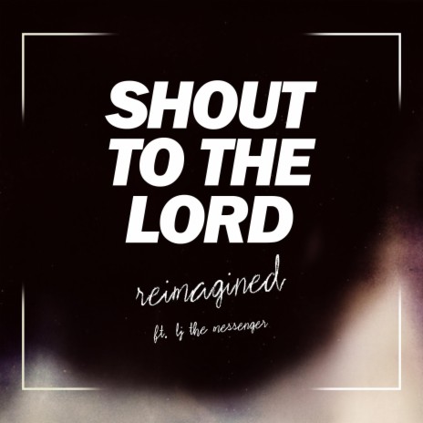 Shout to the Lord (reimagined) ft. Matias Ruiz & LJ the Messenger