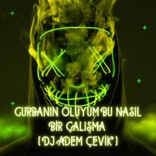 GURBANIN OLUYUM BU NASIL BİR ÇALIŞMA NERDE BELLEDİN