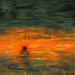 if it hurts you