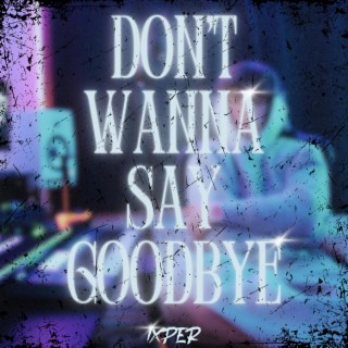 Don't Wanna Say Goodbye lyrics | Boomplay Music