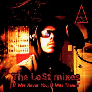 The LoSt Mixes (It was never you, It was them!)