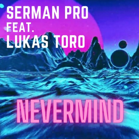 Nevermind (feat. Lukas Toro) (Radio Edit) | Boomplay Music