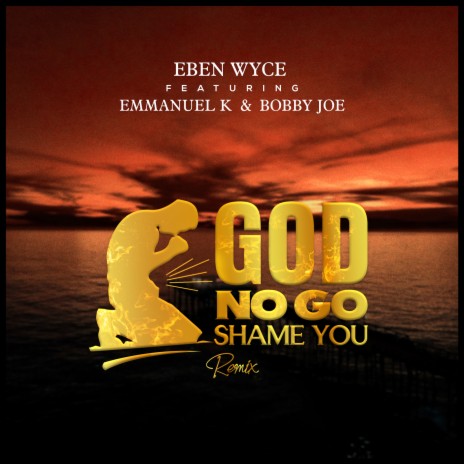 God No Go Shame You (Remix) ft. EMMANUEL K & BOBBY JOE | Boomplay Music