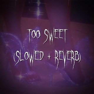 too sweet (slowed + reverb)