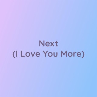 Next (I Love You More)