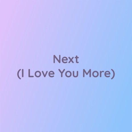 Next (I Love You More) | Boomplay Music