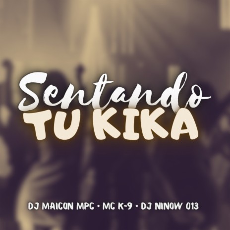 Sentando Tu Kika ft. Mc K9 & DJ NINOW 013 | Boomplay Music