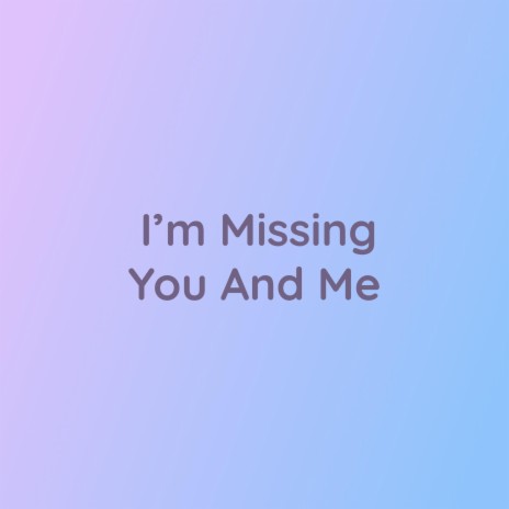 I'm Missing You And Me | Boomplay Music