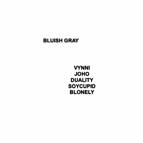 BLUISH GRAY ft. JOHO, Duality, BLonely & soycupid