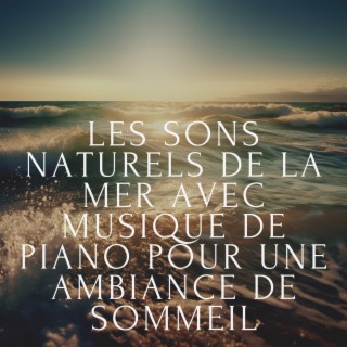 Les sons naturels de la mer avec musique de piano pour une ambiance de sommeil