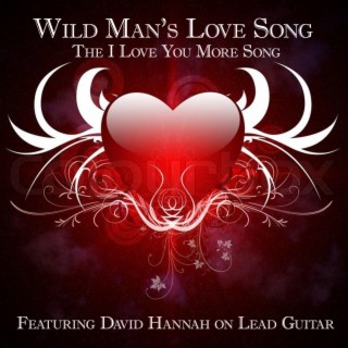 Wild Man's Love Song the I Love You More Song ft. David Hannah & Robert Johnson lyrics | Boomplay Music