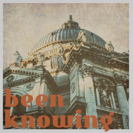 been knowing | Boomplay Music