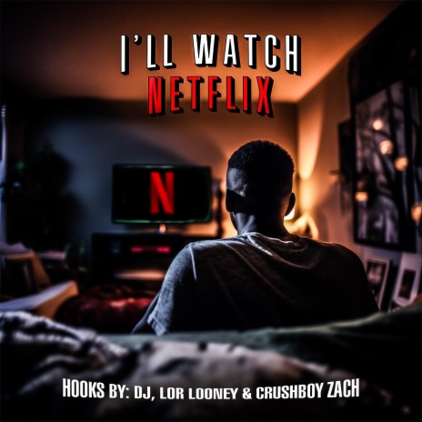 I'LL Watch Netflix ft. The Crushboys & Lor Looney | Boomplay Music