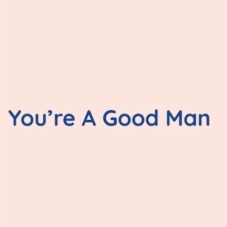 You're A Good Man