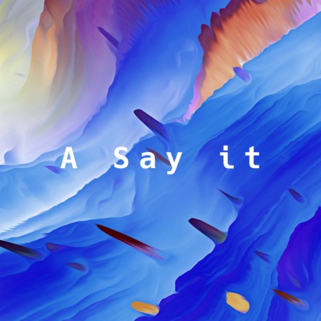 A Say it | Boomplay Music