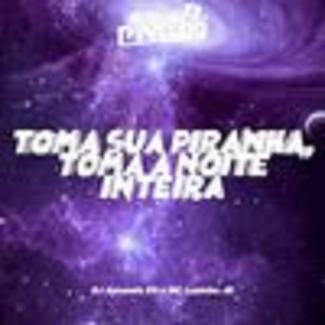 TOMA SUA PIRANHA, TOMA A NOITE INTEIRA ft. DJ AMANDA ZO & MC Luizinho JD | Boomplay Music