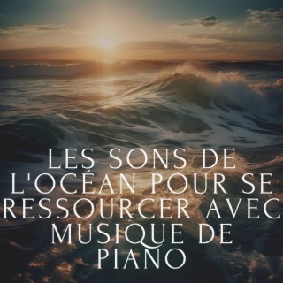 Les sons de l'océan pour se ressourcer avec musique de piano
