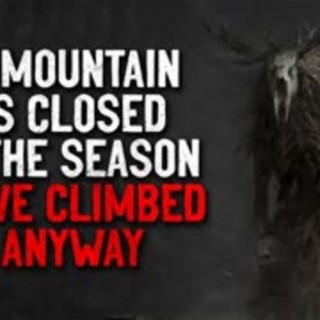"The mountain was closed for the season, but we climbed it anyway" Creepypasta