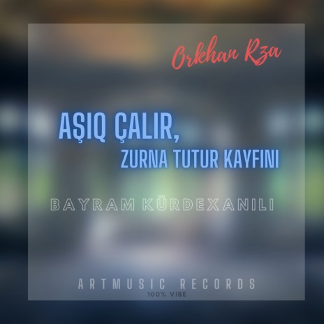 Aşıq çalır zurna tutur kayfını ft. Bayram Kürdəxanılı | Boomplay Music