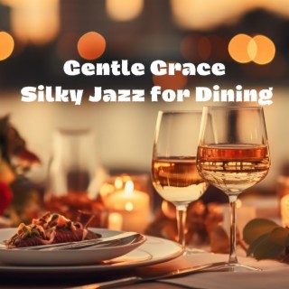 Gentle Grace: Silky Jazz for Dining, Sophisticated Midday Meals, Romantic Evening Feasts