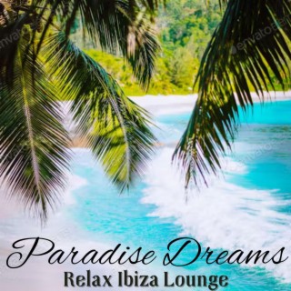 Paradise Dreams: Balearic Summer Mix, Relax Ibiza Lounge, Chill Deep House