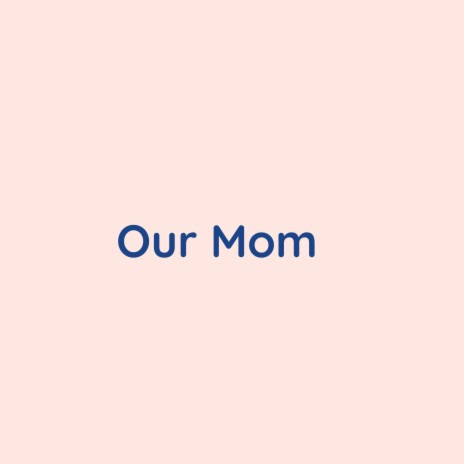 Our Mom | Boomplay Music