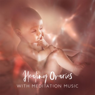 Healing Ovaries with Meditation Music: Womb Fertility and Womb Massage, Increase Fertility and Pregnancy, Proper Menstrual Enhance, Change Your Thoughts, Change Your Body