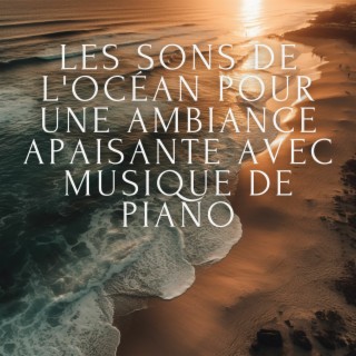 Les sons de l'océan pour une ambiance apaisante avec musique de piano