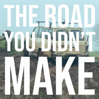 The Road You Didn't Make