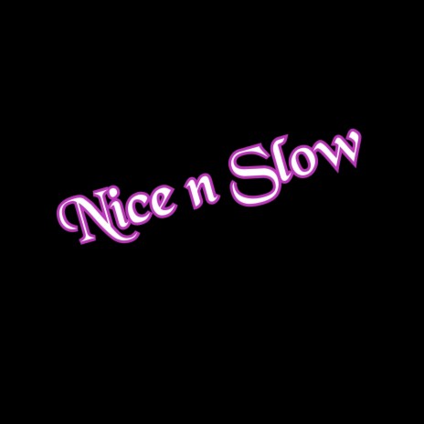 Nice n slow (different Version)